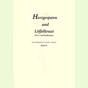 Herzgespann und Löffelkraut: Gewürz- und Heilkräuter - Alte Kulturpflanzen wieder entdeckt - Band II