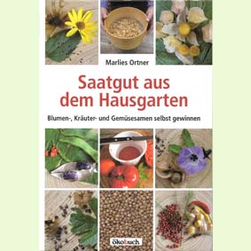 Saatgut aus dem Hausgarten: Kräuter-, Gemüse- und Blumensaatgut selbst gewinnen