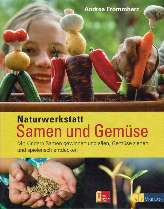 Naturwerkstatt: Samen und Gemüse - Mit Kindern Samen gewinnen und säen, Gemüse ziehen und spielerisch entdecken